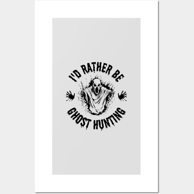 Paranormal - I'd Rather Be Ghost Hunting Wall Art by Paranormalshirts